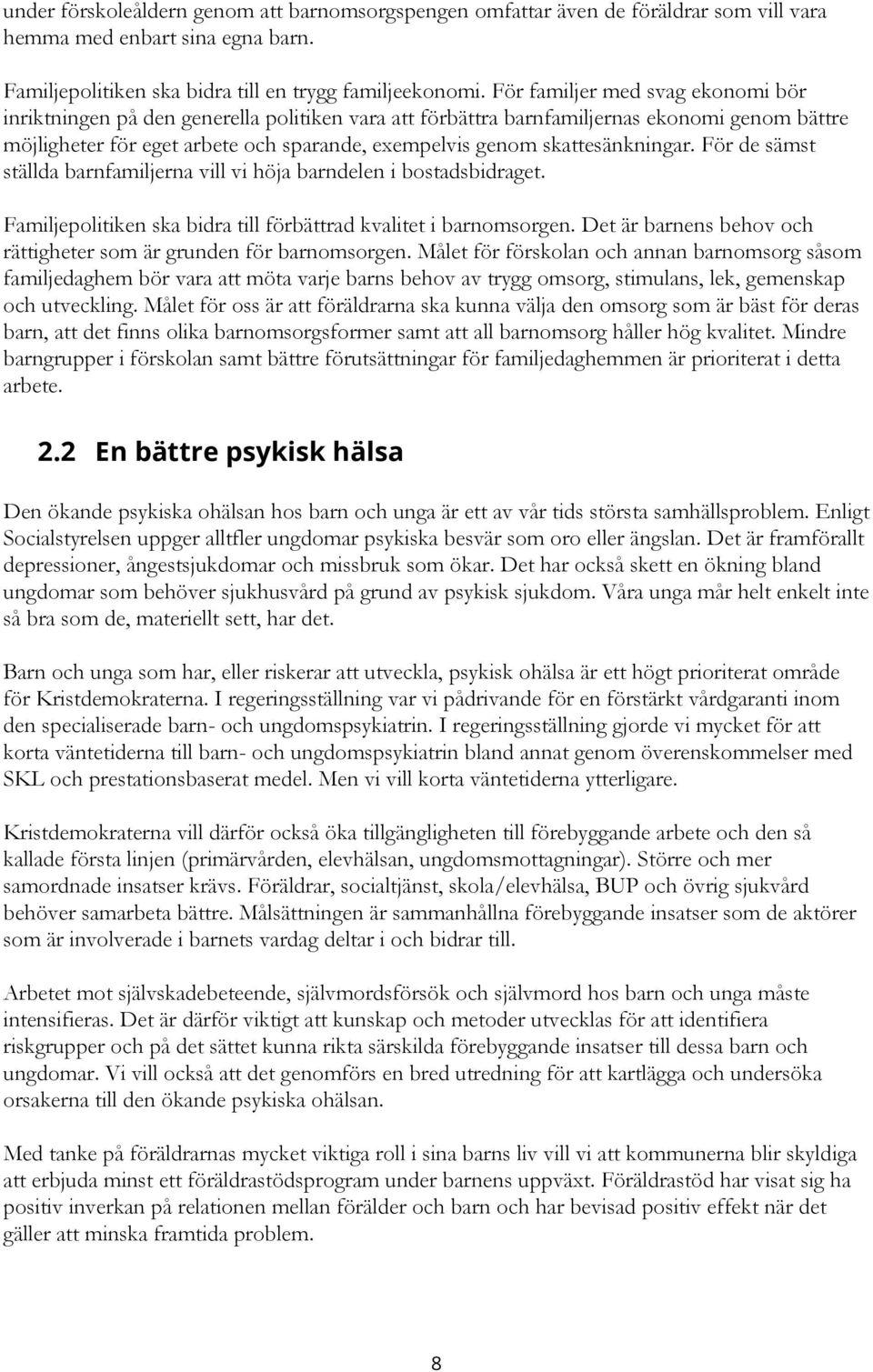 skattesänkningar. För de sämst ställda barnfamiljerna vill vi höja barndelen i bostadsbidraget. Familjepolitiken ska bidra till förbättrad kvalitet i barnomsorgen.