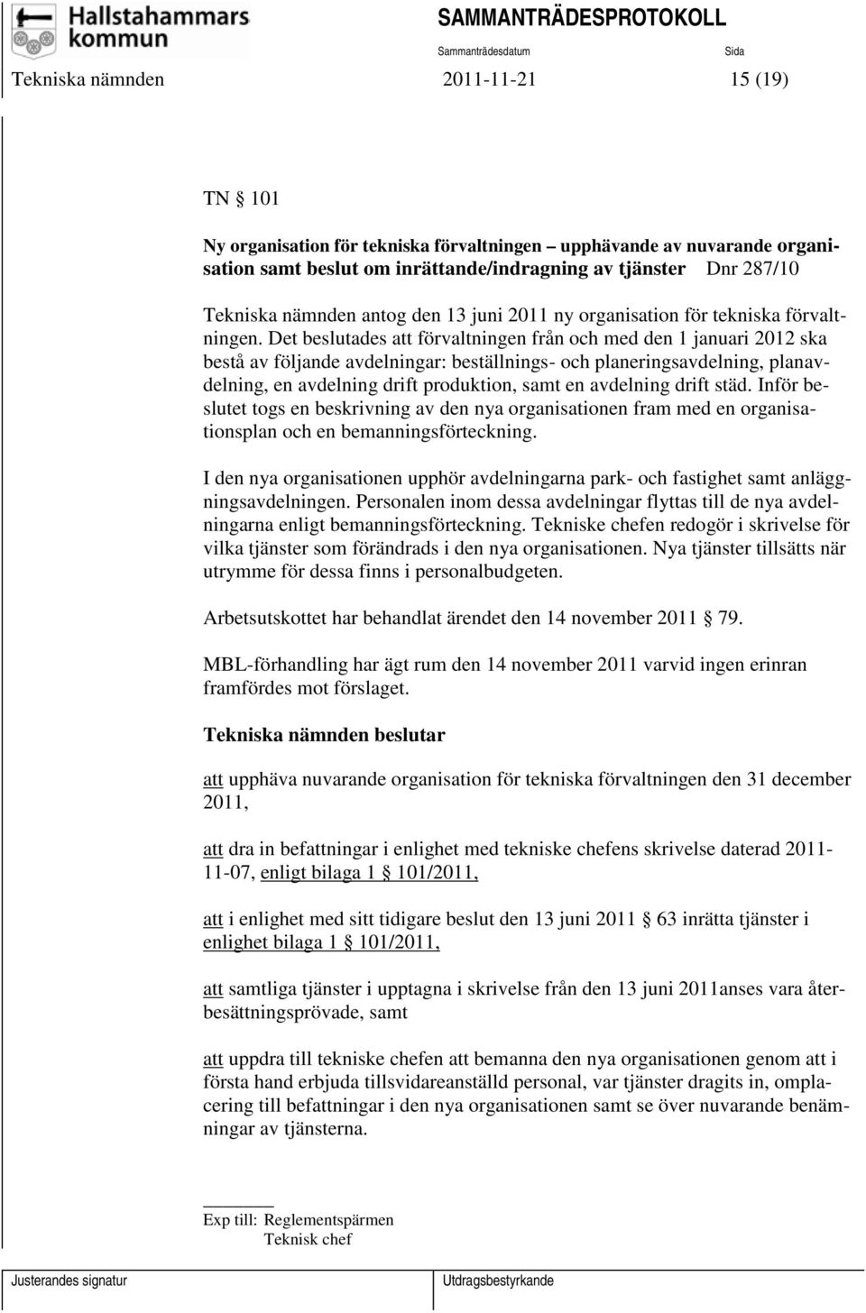 Det beslutades att förvaltningen från och med den 1 januari 2012 ska bestå av följande avdelningar: beställnings- och planeringsavdelning, planavdelning, en avdelning drift produktion, samt en