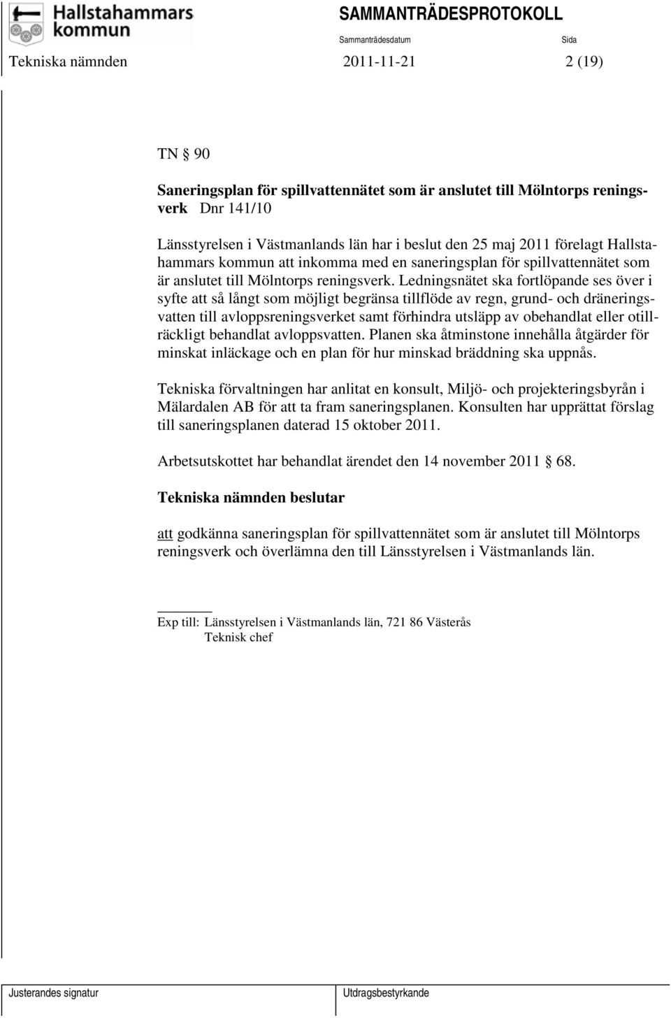 Ledningsnätet ska fortlöpande ses över i syfte att så långt som möjligt begränsa tillflöde av regn, grund- och dräneringsvatten till avloppsreningsverket samt förhindra utsläpp av obehandlat eller