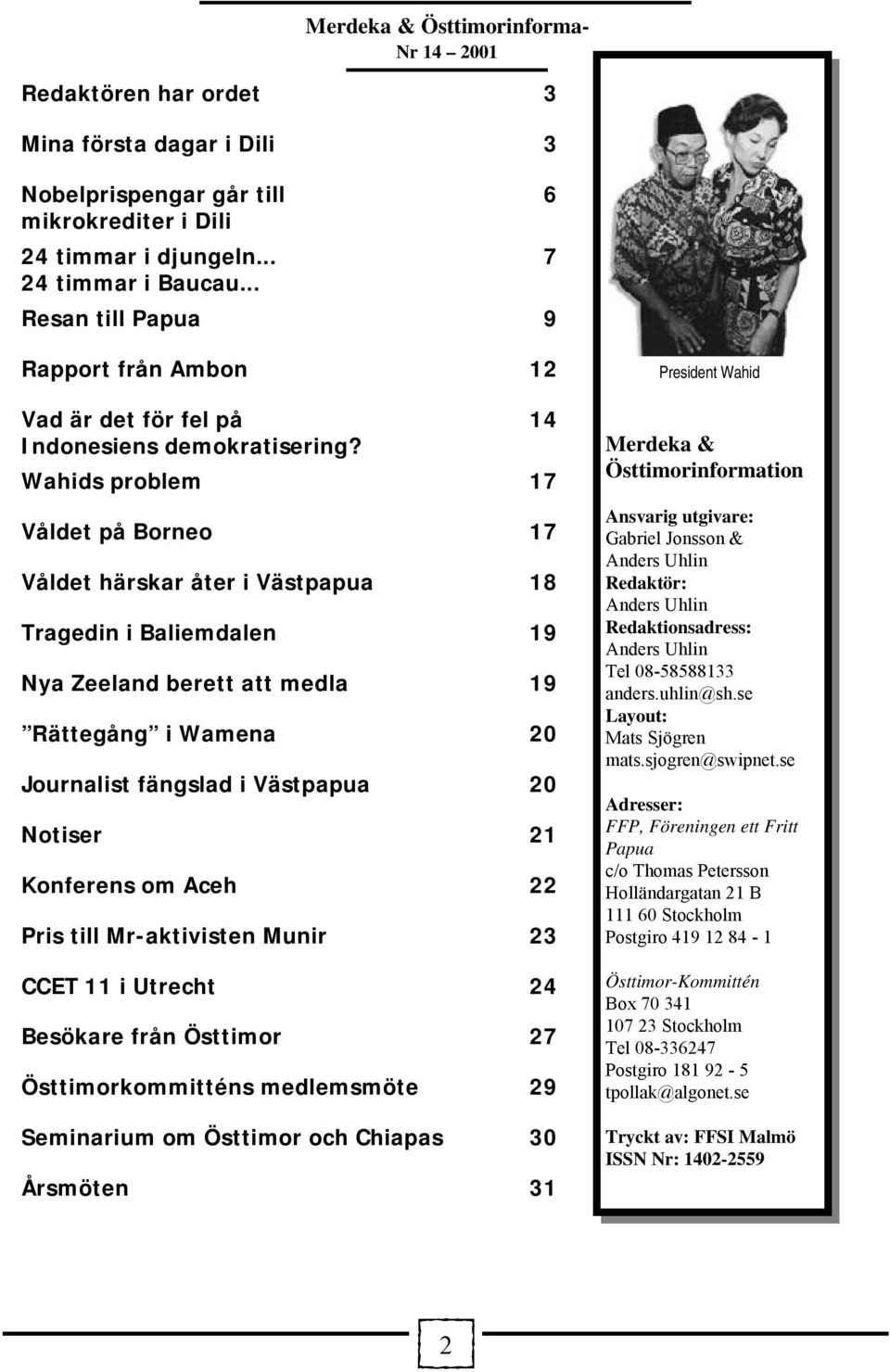 14 Wahids problem 17 Våldet på Borneo 17 Våldet härskar åter i Västpapua 18 Tragedin i Baliemdalen 19 Nya Zeeland berett att medla 19 Rättegång i Wamena 20 Journalist fängslad i Västpapua 20 Notiser