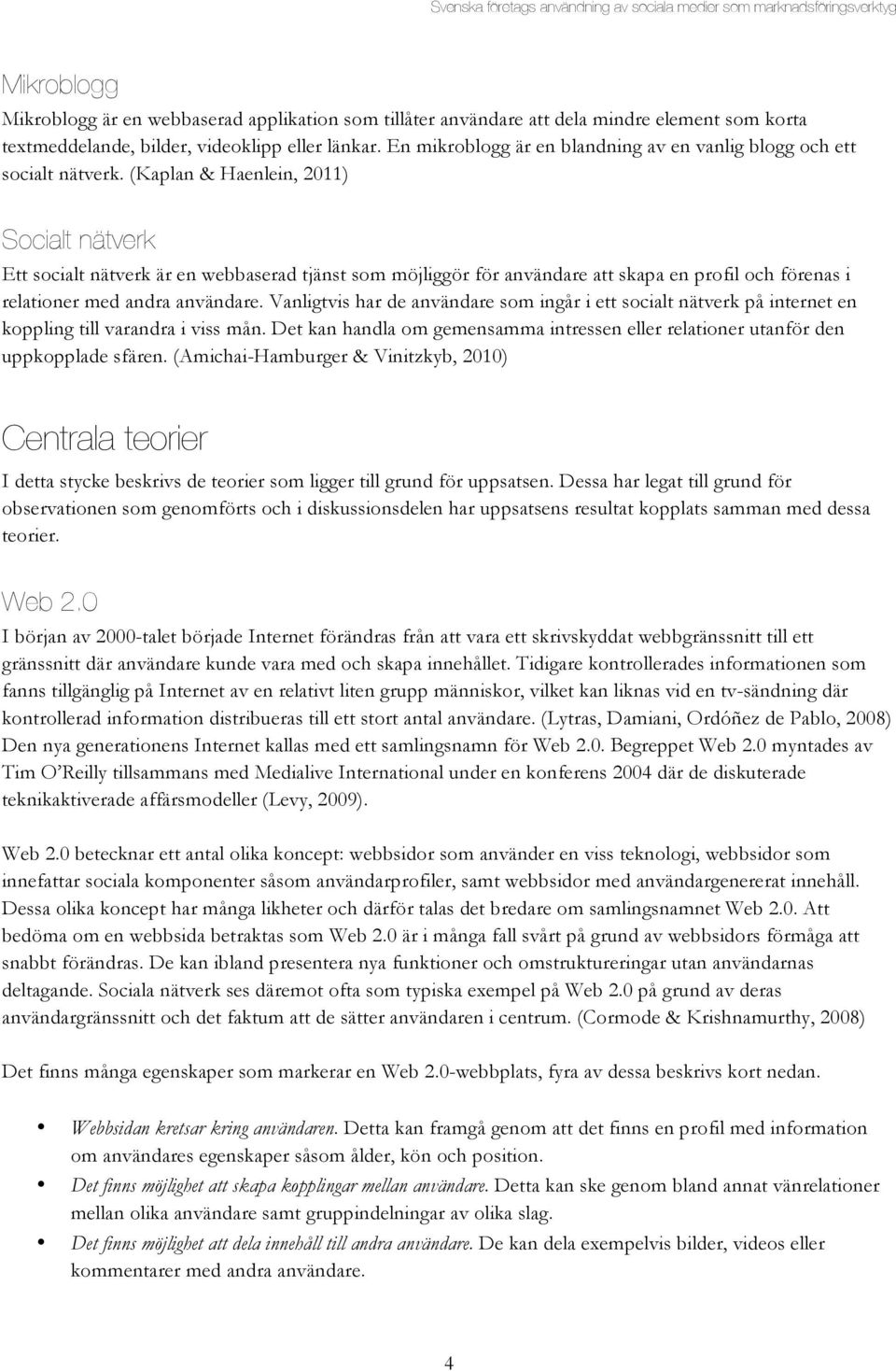 (Kaplan & Haenlein, 2011) Socialt nätverk Ett socialt nätverk är en webbaserad tjänst som möjliggör för användare att skapa en profil och förenas i relationer med andra användare.