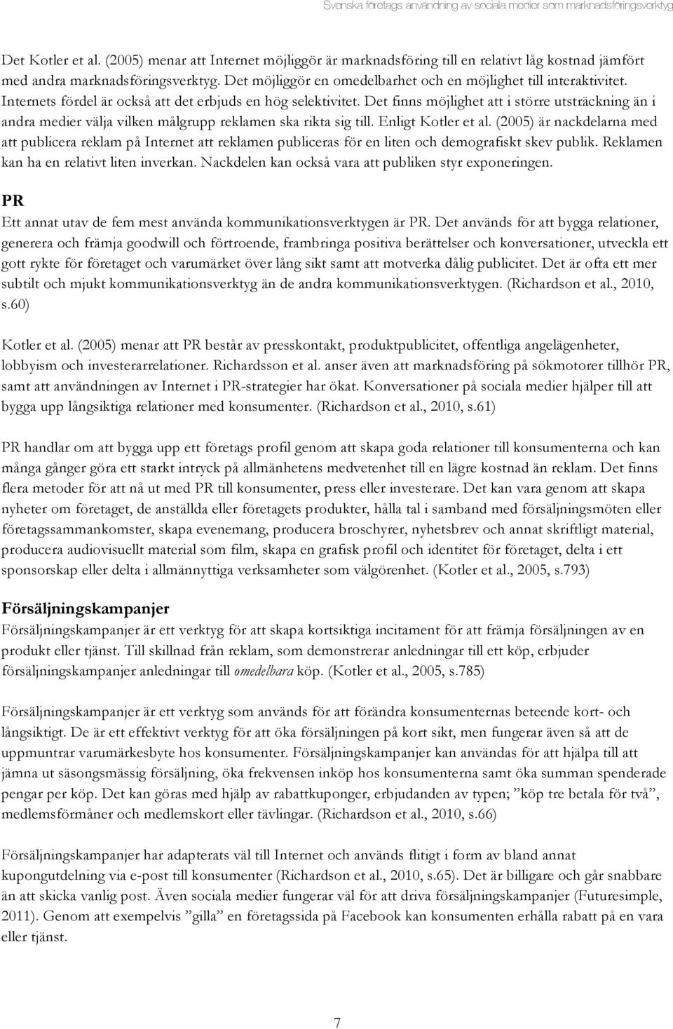 Det finns möjlighet att i större utsträckning än i andra medier välja vilken målgrupp reklamen ska rikta sig till. Enligt Kotler et al.