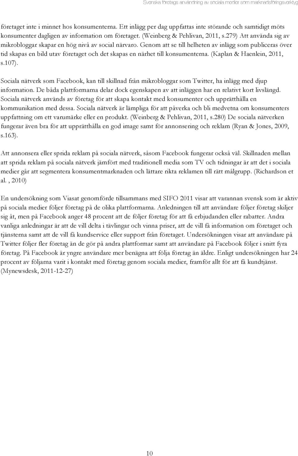 Genom att se till helheten av inlägg som publiceras över tid skapas en bild utav företaget och det skapas en närhet till konsumenterna. (Kaplan & Haenlein, 2011, s.107).