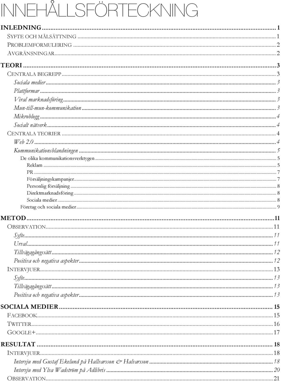 .. 7 Försäljningskampanjer... 7 Personlig försäljning... 8 Direktmarknadsföring... 8 Sociala medier... 8 Företag och sociala medier... 9 METOD... 11 OBSERVATION... 11 Syfte... 11 Urval.