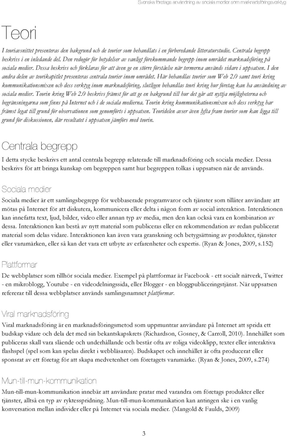 Dessa beskrivs och förklaras för att även ge en större förståelse när termerna används vidare i uppsatsen. I den andra delen av teorikapitlet presenteras centrala teorier inom området.