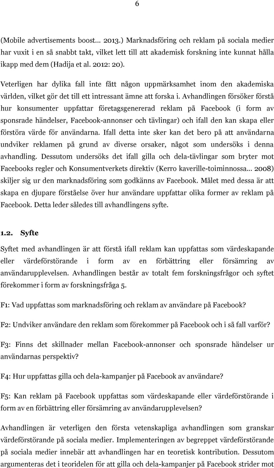 Veterligen har dylika fall inte fått någon uppmärksamhet inom den akademiska världen, vilket gör det till ett intressant ämne att forska i.