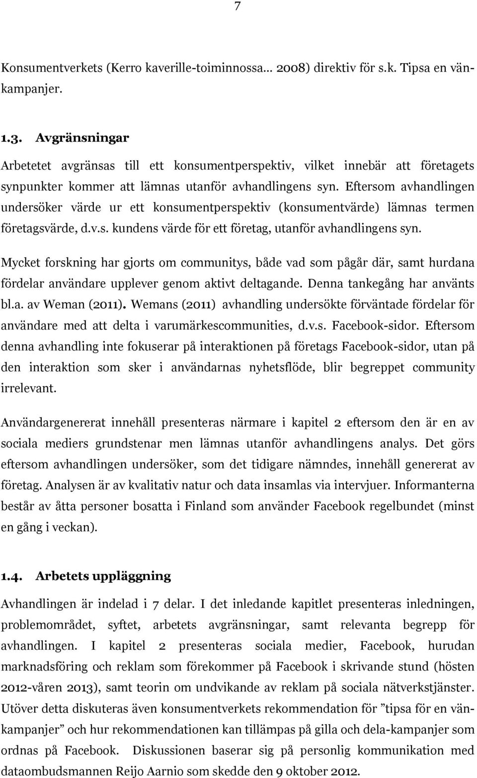 Eftersom avhandlingen undersöker värde ur ett konsumentperspektiv (konsumentvärde) lämnas termen företagsvärde, d.v.s. kundens värde för ett företag, utanför avhandlingens syn.