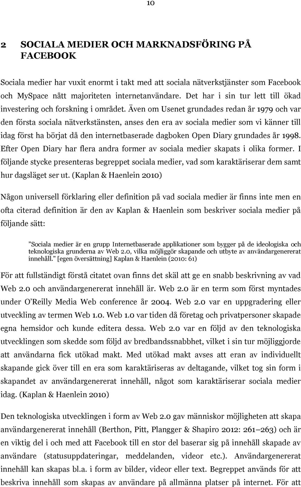 Även om Usenet grundades redan år 1979 och var den första sociala nätverkstänsten, anses den era av sociala medier som vi känner till idag först ha börjat då den internetbaserade dagboken Open Diary