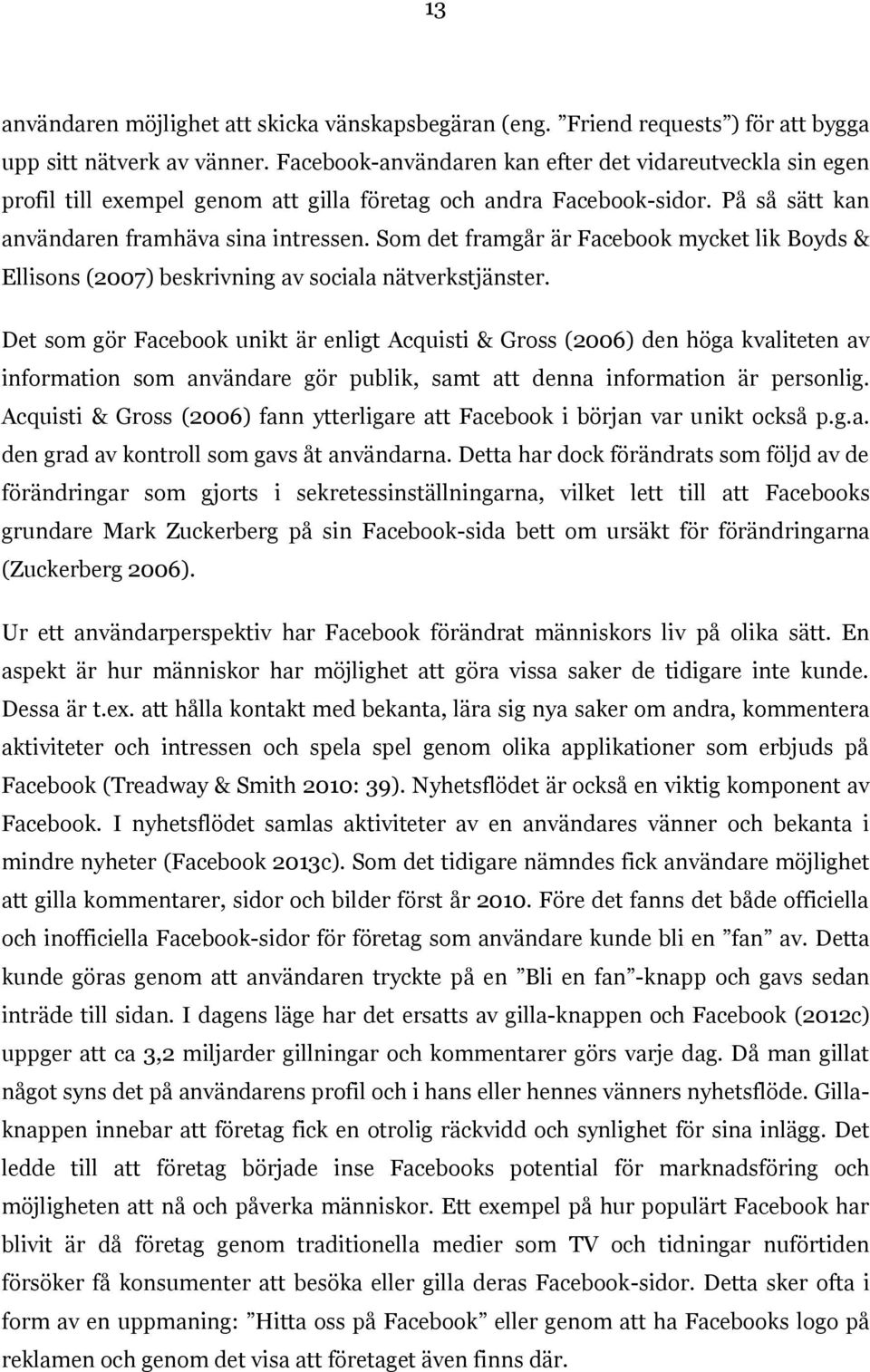 Som det framgår är Facebook mycket lik Boyds & Ellisons (2007) beskrivning av sociala nätverkstjänster.