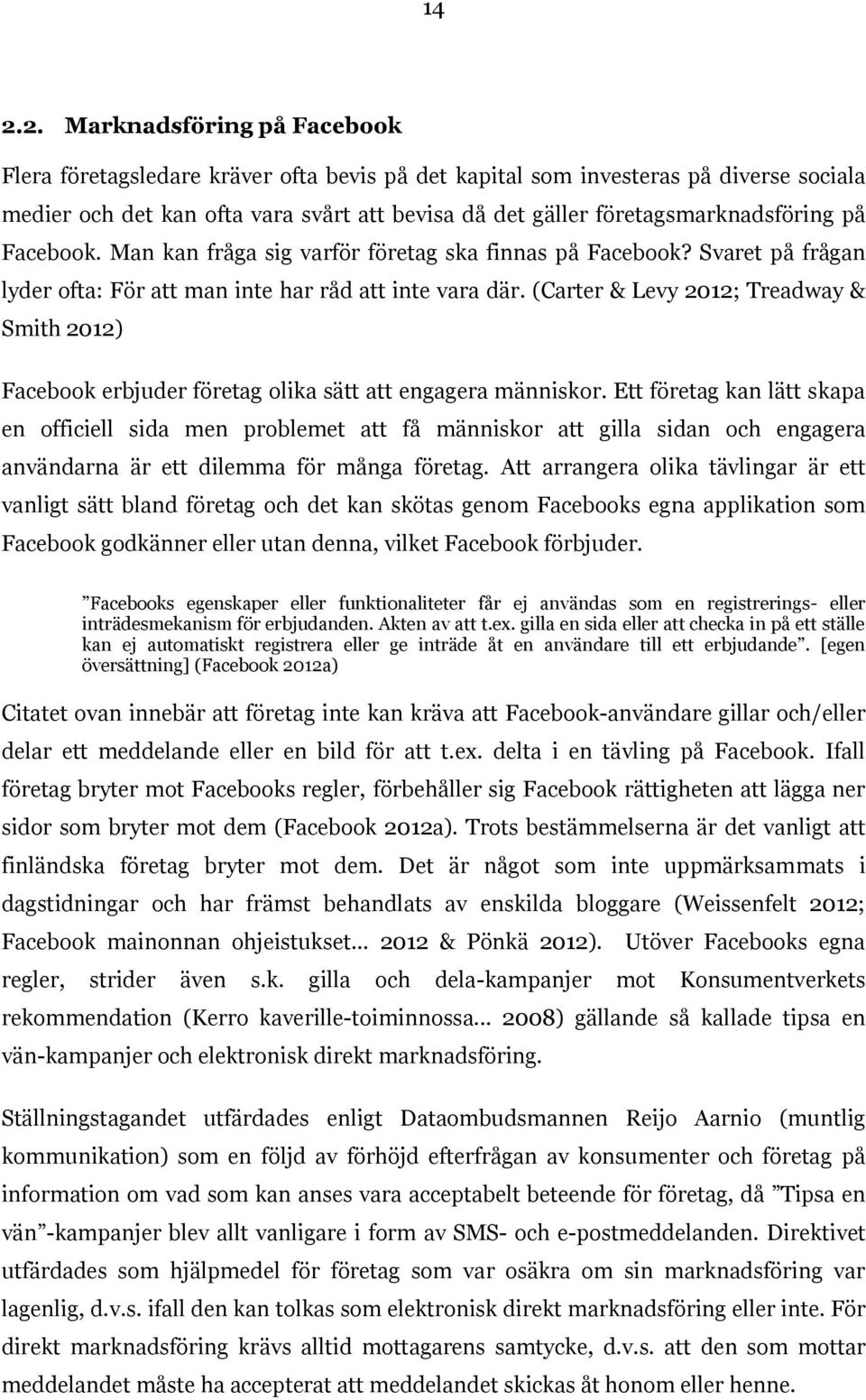 (Carter & Levy 2012; Treadway & Smith 2012) Facebook erbjuder företag olika sätt att engagera människor.