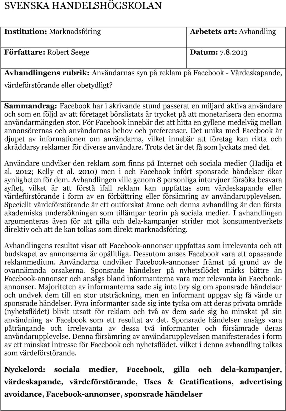 Sammandrag: Facebook har i skrivande stund passerat en miljard aktiva användare och som en följd av att företaget börslistats är trycket på att monetarisera den enorma användarmängden stor.