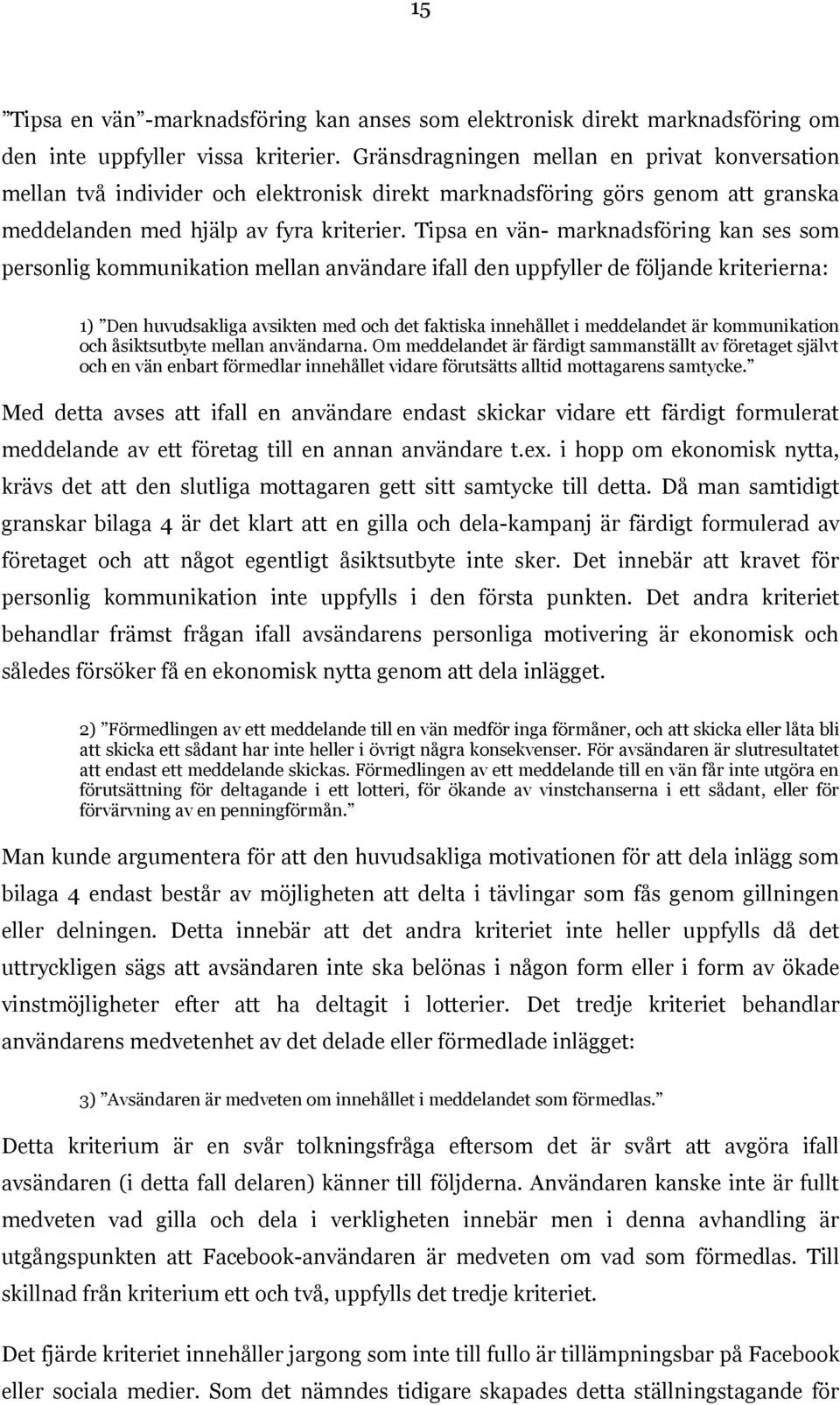 Tipsa en vän- marknadsföring kan ses som personlig kommunikation mellan användare ifall den uppfyller de följande kriterierna: 1) Den huvudsakliga avsikten med och det faktiska innehållet i