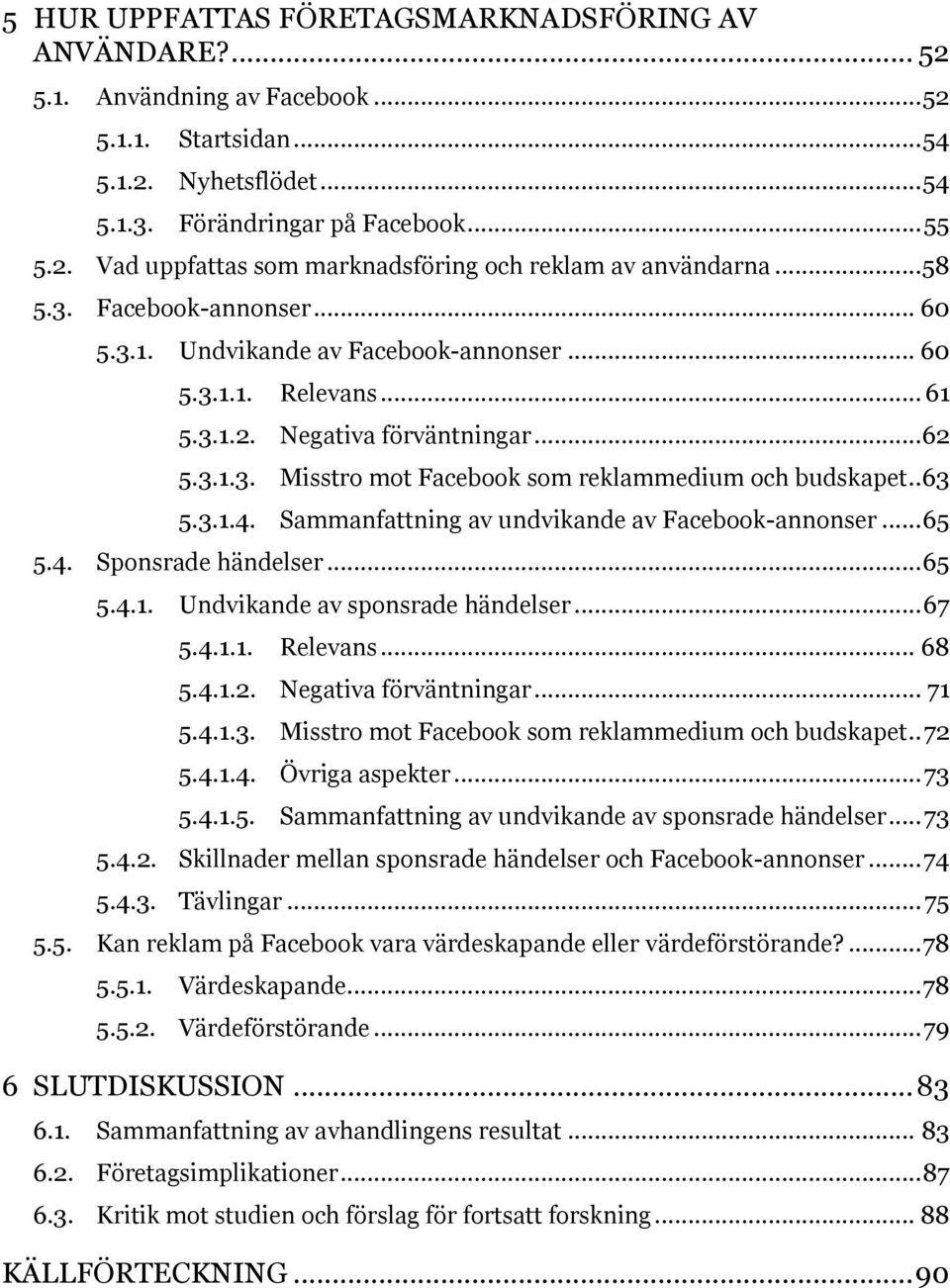 . 63 5.3.1.4. Sammanfattning av undvikande av Facebook-annonser... 65 5.4. Sponsrade händelser... 65 5.4.1. Undvikande av sponsrade händelser... 67 5.4.1.1. Relevans... 68 5.4.1.2.