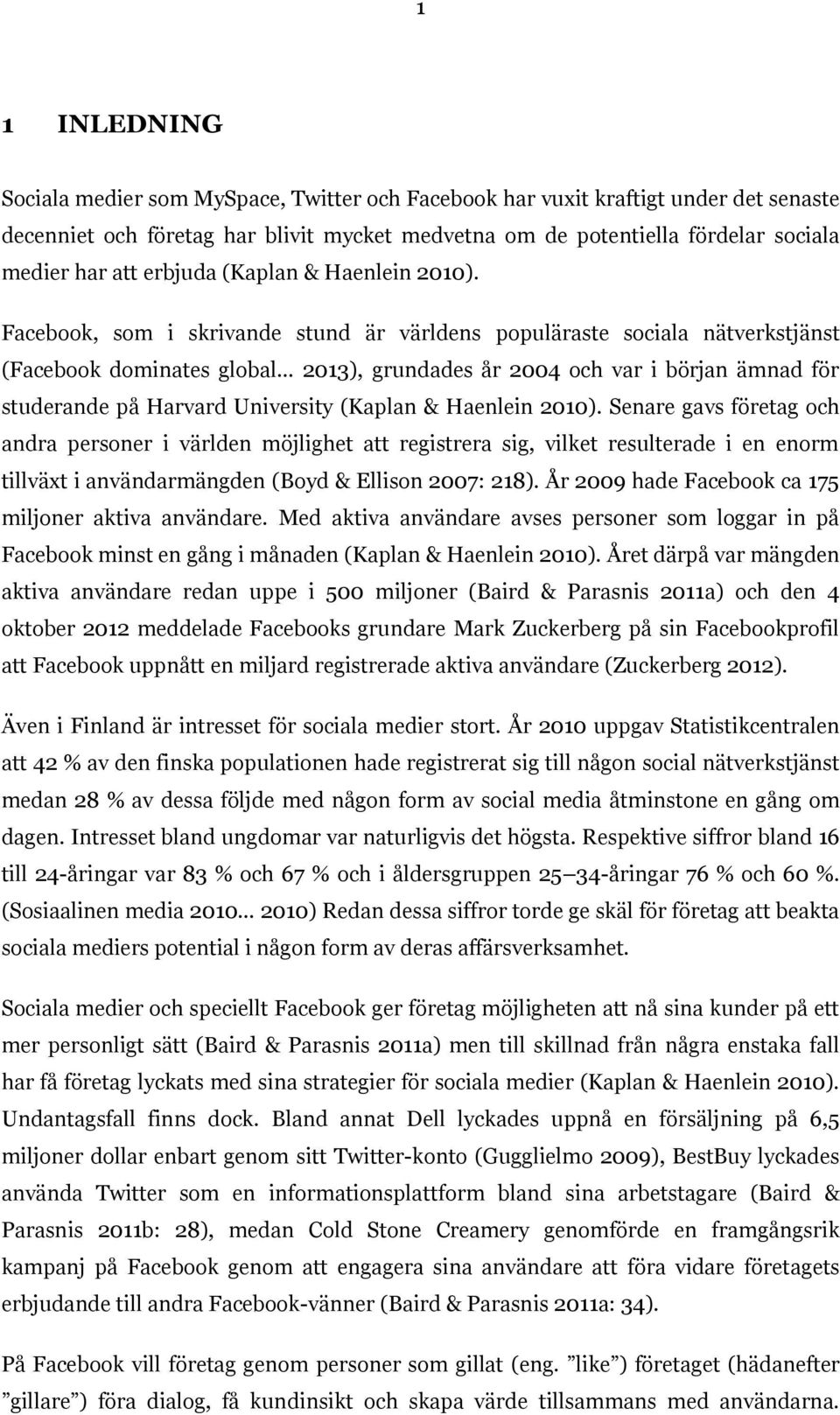 .. 2013), grundades år 2004 och var i början ämnad för studerande på Harvard University (Kaplan & Haenlein 2010).