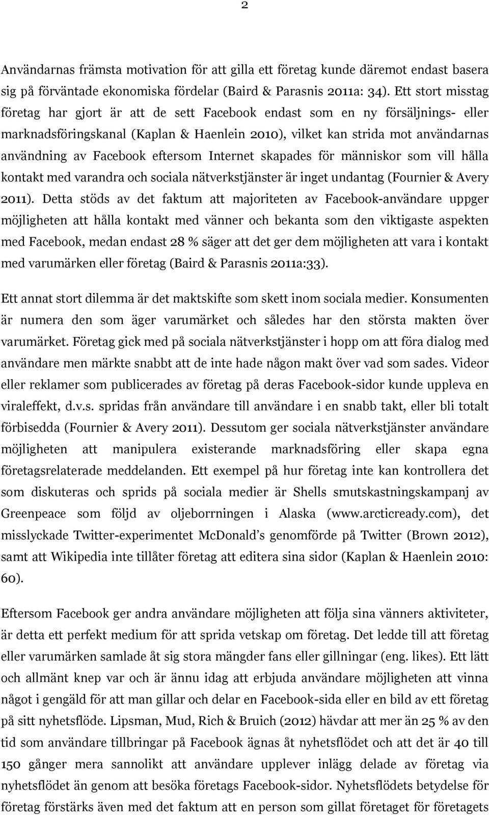 Facebook eftersom Internet skapades för människor som vill hålla kontakt med varandra och sociala nätverkstjänster är inget undantag (Fournier & Avery 2011).