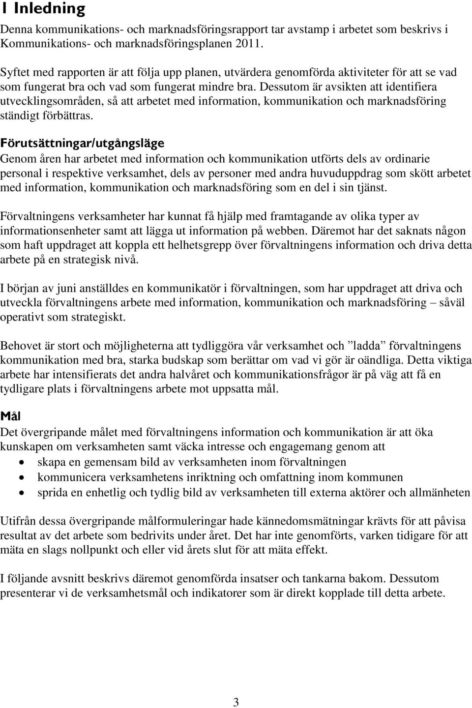 Dessutom är avsikten att identifiera utvecklingsområden, så att arbetet med information, kommunikation och marknadsföring ständigt förbättras.