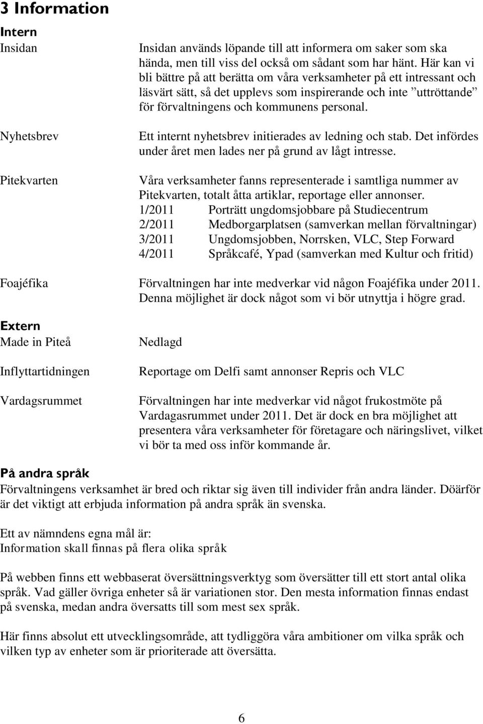 Ett internt nyhetsbrev initierades av ledning och stab. Det infördes under året men lades ner på grund av lågt intresse.