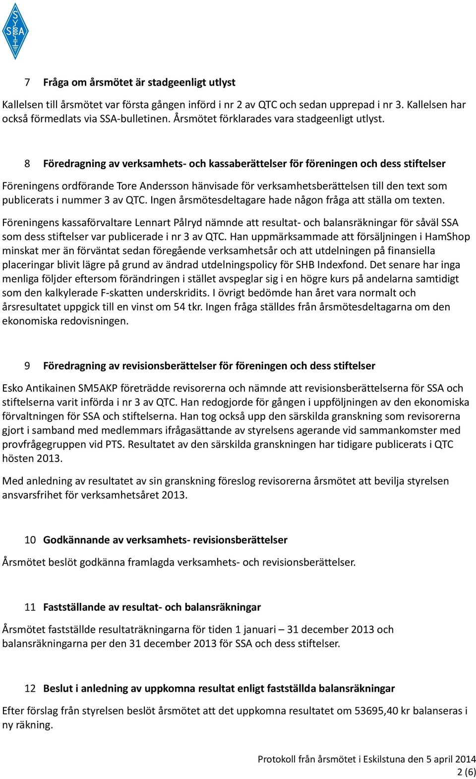 8 Föredragning av verksamhets- och kassaberättelser för föreningen och dess stiftelser Föreningens ordförande Tore Andersson hänvisade för verksamhetsberättelsen till den text som publicerats i