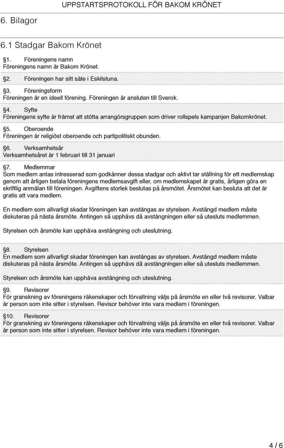 Oberoende Föreningen är religiöst oberoende och partipolitiskt obunden. 6. Verksamhetsår Verksamhetsåret är 1 februari till 31 januari 7.