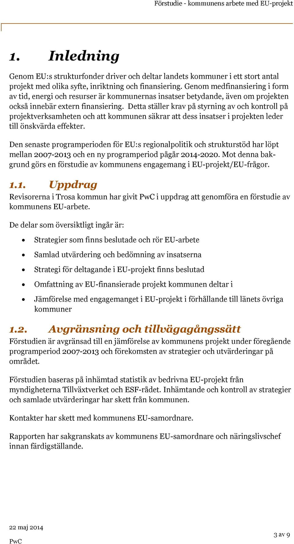 Detta ställer krav på styrning av och kontroll på projektverksamheten och att kommunen säkrar att dess insatser i projekten leder till önskvärda effekter.