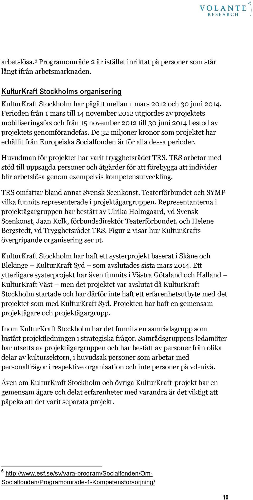 Perioden från 1 mars till 14 november 2012 utgjordes av projektets mobiliseringsfas och från 15 november 2012 till 30 juni 2014 bestod av projektets genomförandefas.