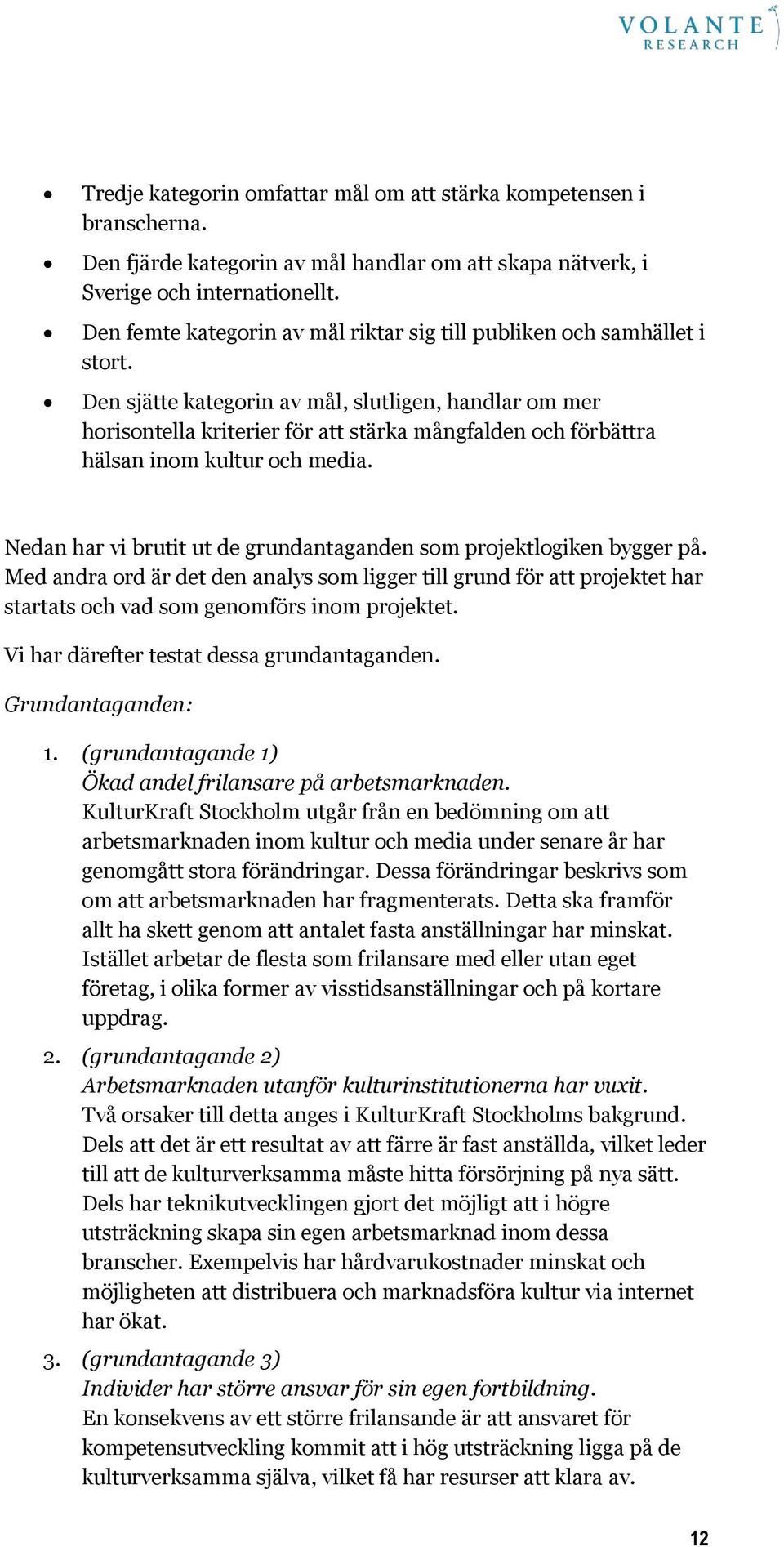 Den sjätte kategorin av mål, slutligen, handlar om mer horisontella kriterier för att stärka mångfalden och förbättra hälsan inom kultur och media.