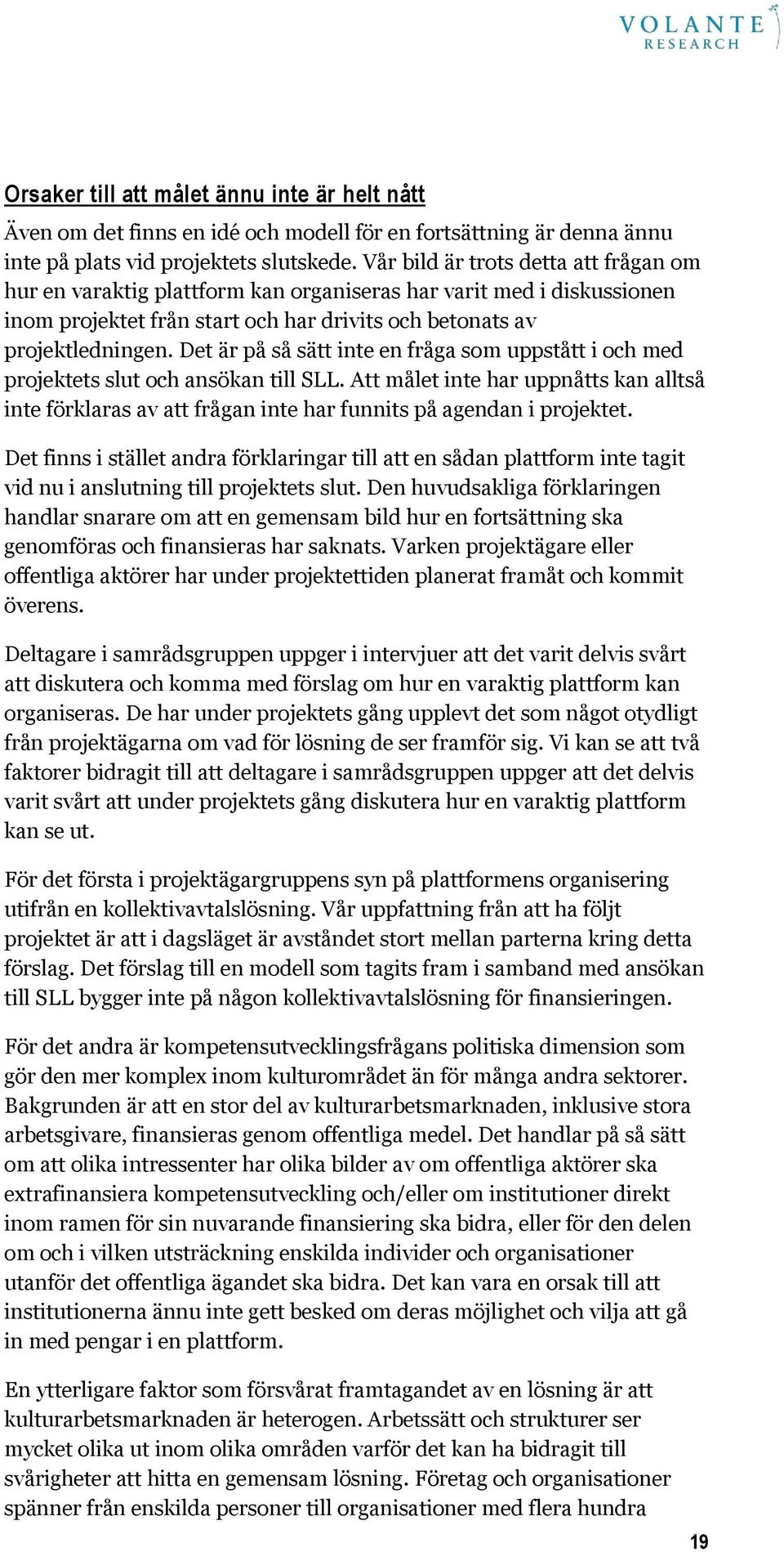 Det är på så sätt inte en fråga som uppstått i och med projektets slut och ansökan till SLL.