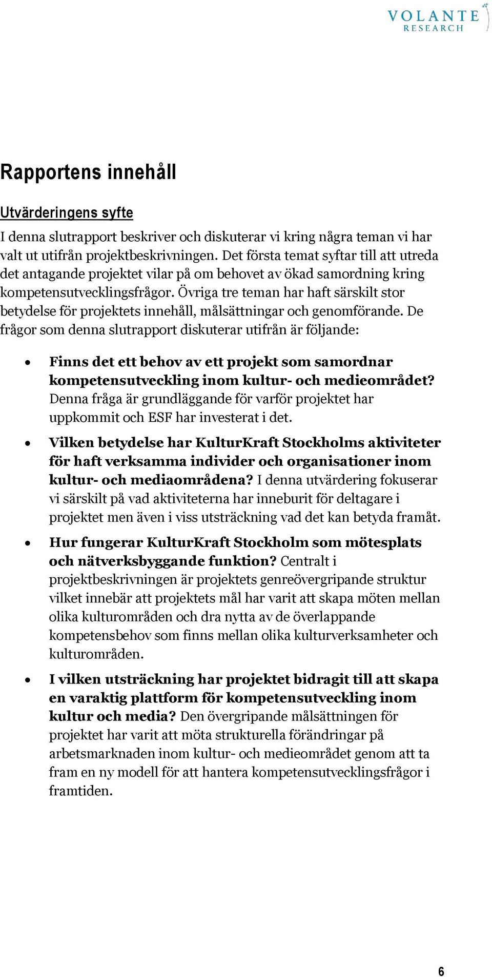 Övriga tre teman har haft särskilt stor betydelse för projektets innehåll, målsättningar och genomförande.