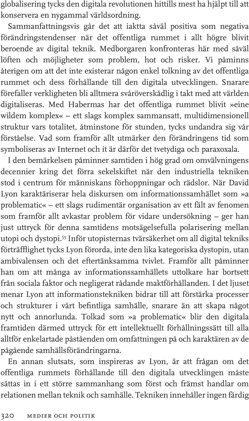 Medborgaren konfronteras här med såväl löften och möjligheter som problem, hot och risker.