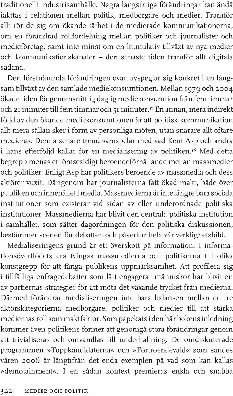 av nya medier och kommunikationskanaler den senaste tiden framför allt digitala sådana. Den förstnämnda förändringen ovan avspeglar sig konkret i en långsam tillväxt av den samlade mediekonsumtionen.