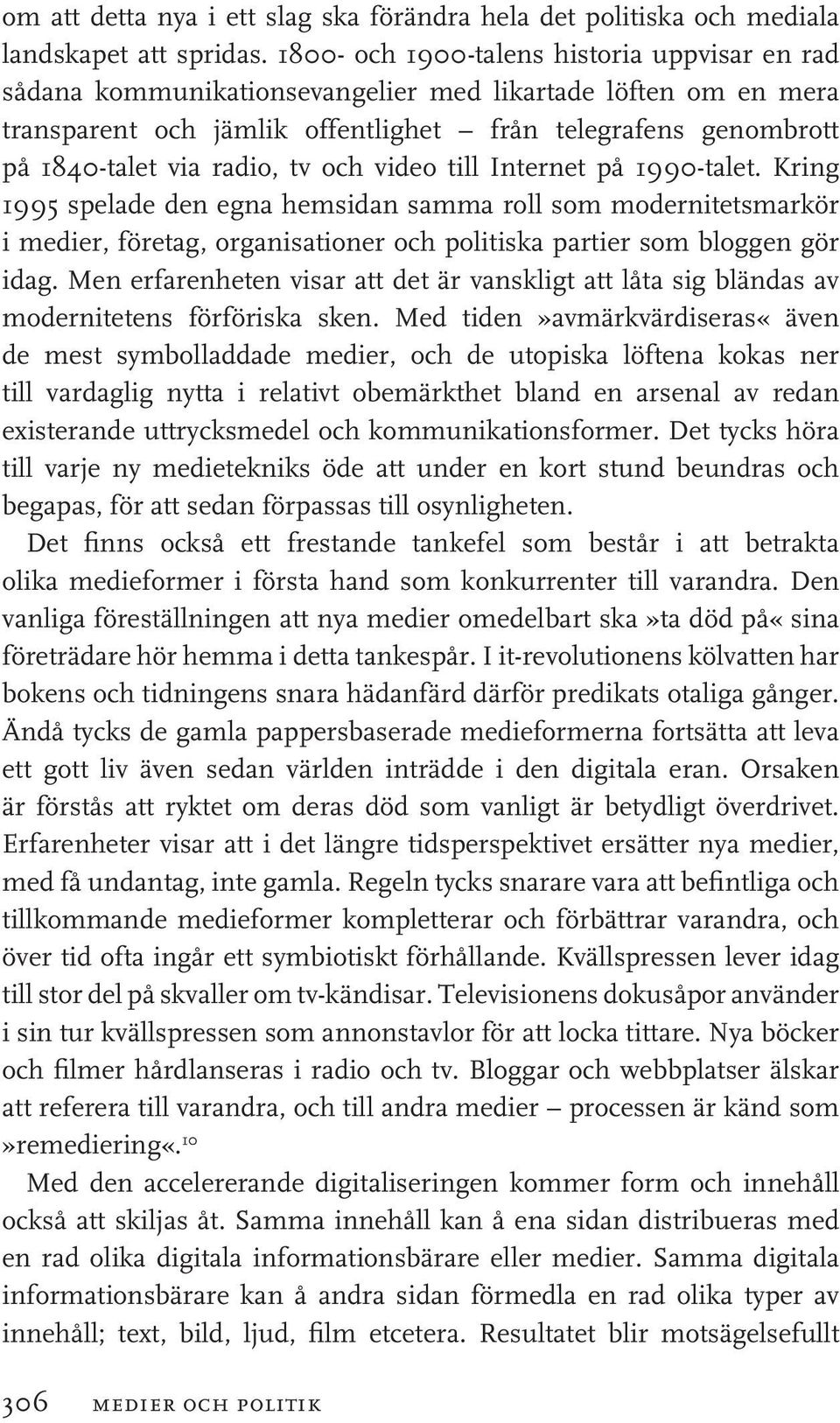 tv och video till Internet på 1990-talet. Kring 1995 spelade den egna hemsidan samma roll som modernitetsmarkör i medier, företag, organisationer och politiska partier som bloggen gör idag.