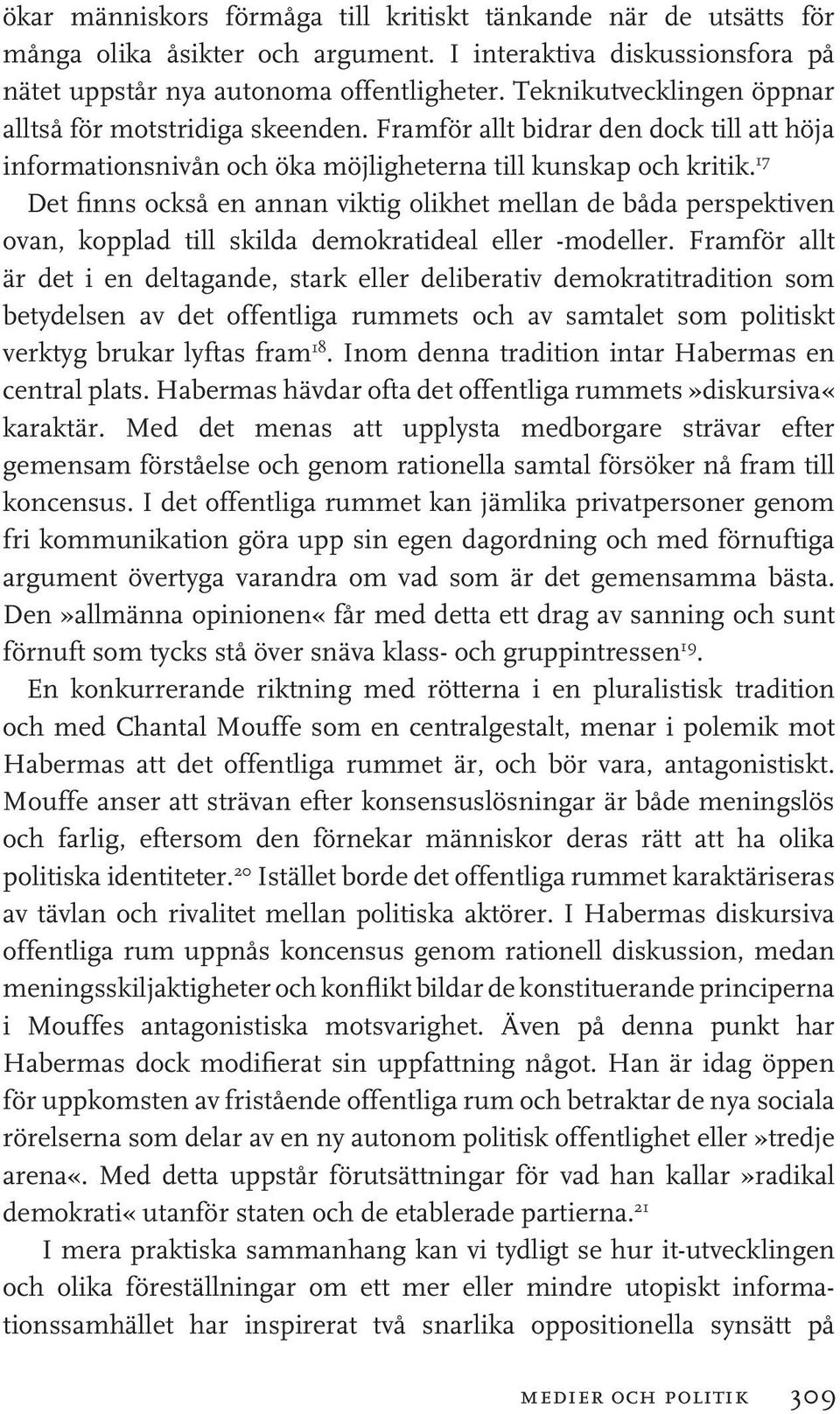 17 Det finns också en annan viktig olikhet mellan de båda perspektiven ovan, kopplad till skilda demokratideal eller -modeller.