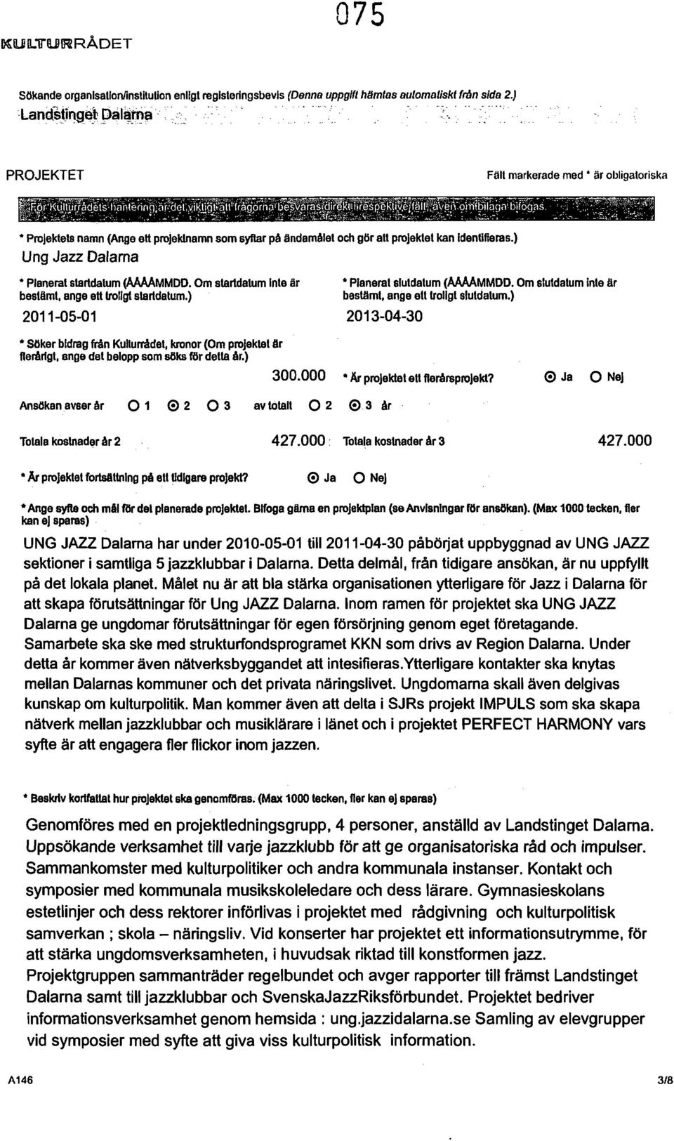 Om starldatum Inte är bestämt, ange ett trligt staridatum.) 2011-05-01 Planerat slutdatum (AAMMMDD. Om slutdatum inte är bestämt, ange eu trligt slutdatum.