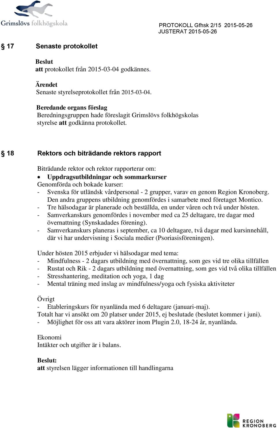 18 Rektrs ch biträdande rektrs rapprt Biträdande rektr ch rektr rapprterar m: Uppdragsutbildningar ch smmarkurser Genmförda ch bkade kurser: - Svenska för utländsk vårdpersnal - 2 grupper, varav en