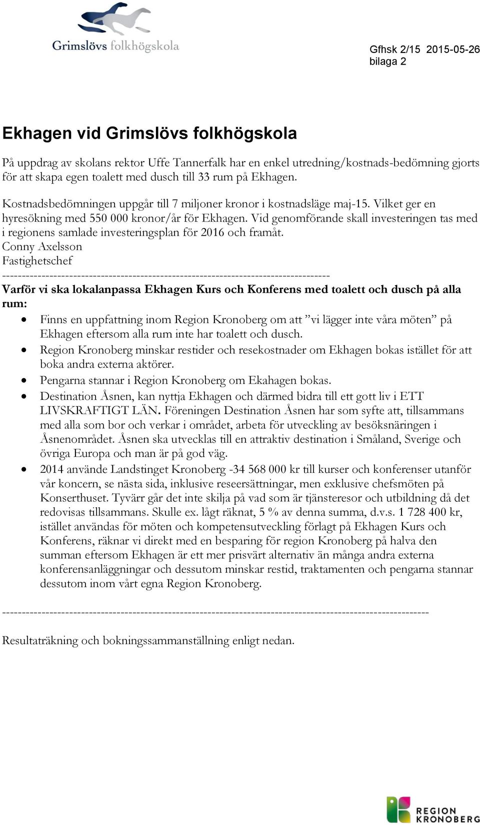 Vid genmförande skall investeringen tas med i reginens samlade investeringsplan för 2016 ch framåt.