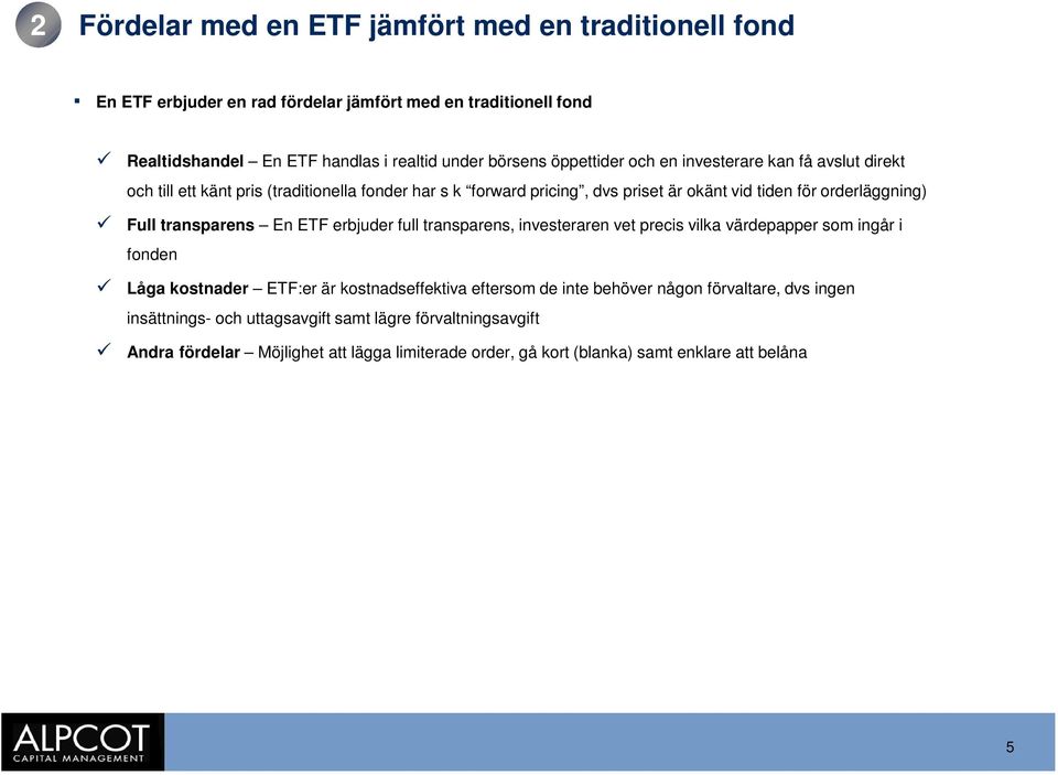 transparens En ETF erbjuder full transparens, investeraren vet precis vilka värdepapper som ingår i fonden Låga kostnader ETF:er är kostnadseffektiva eftersom de inte behöver