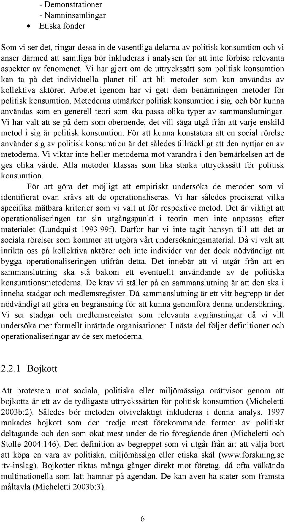 Arbetet igenom har vi gett dem benämningen metoder för politisk konsumtion.