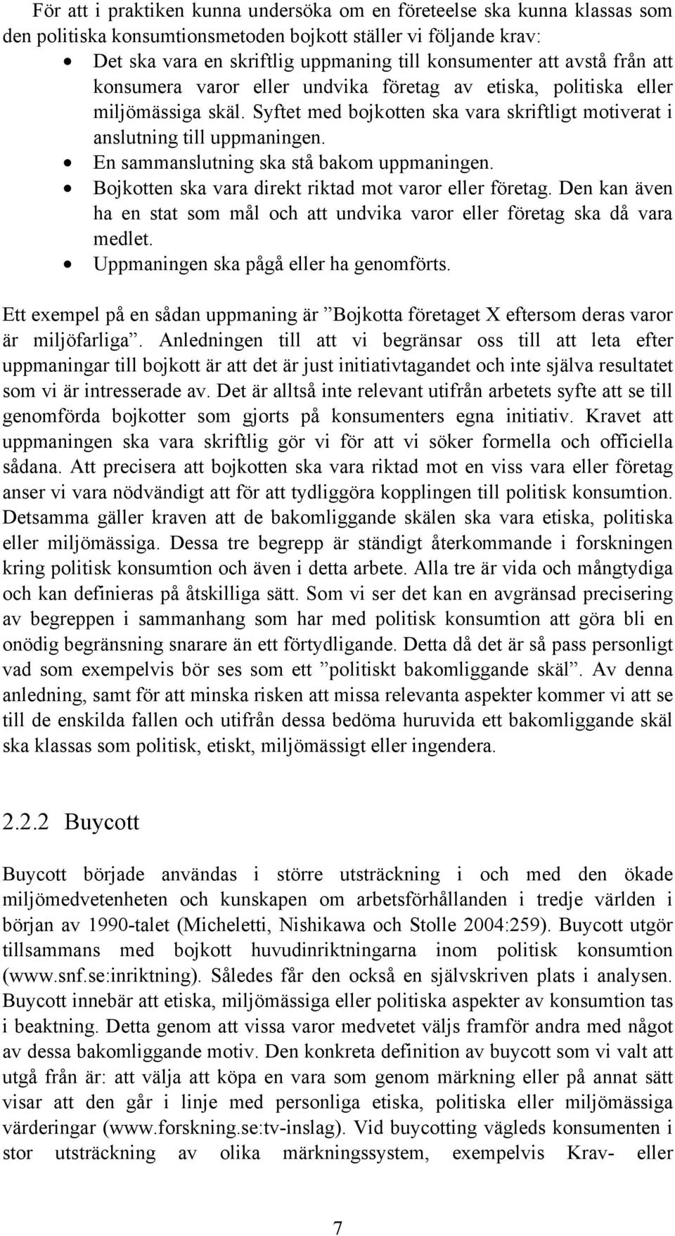 En sammanslutning ska stå bakom uppmaningen. Bojkotten ska vara direkt riktad mot varor eller företag. Den kan även ha en stat som mål och att undvika varor eller företag ska då vara medlet.