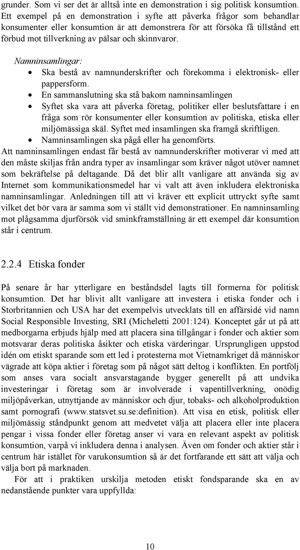 skinnvaror. Namninsamlingar: Ska bestå av namnunderskrifter och förekomma i elektronisk- eller pappersform.