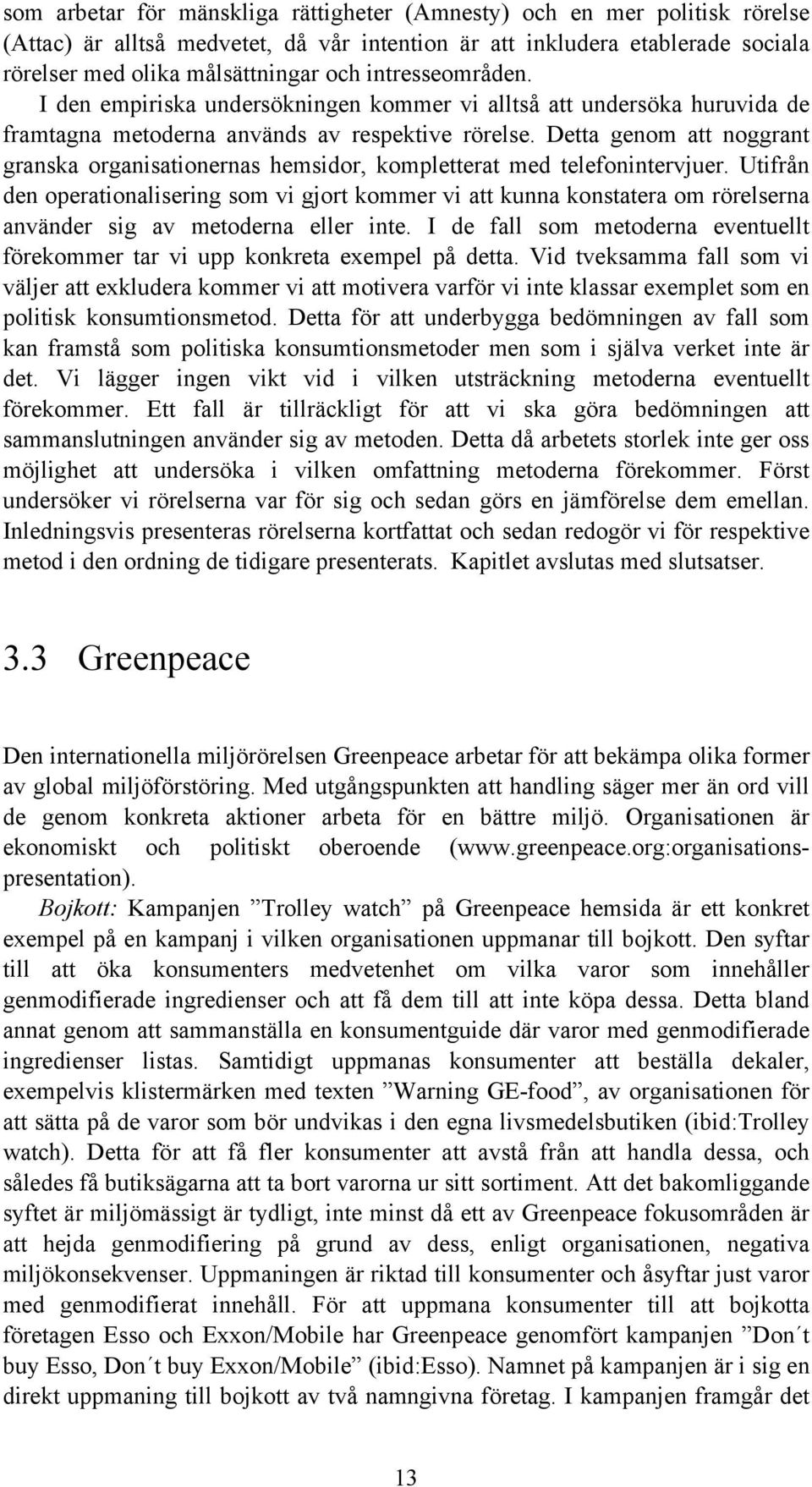 Detta genom att noggrant granska organisationernas hemsidor, kompletterat med telefonintervjuer.