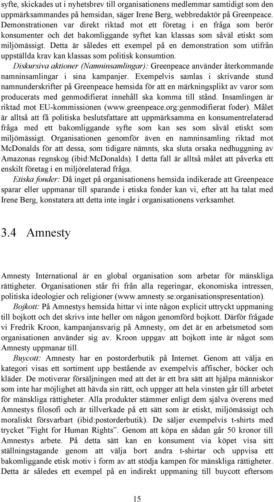 Detta är således ett exempel på en demonstration som utifrån uppställda krav kan klassas som politisk konsumtion.