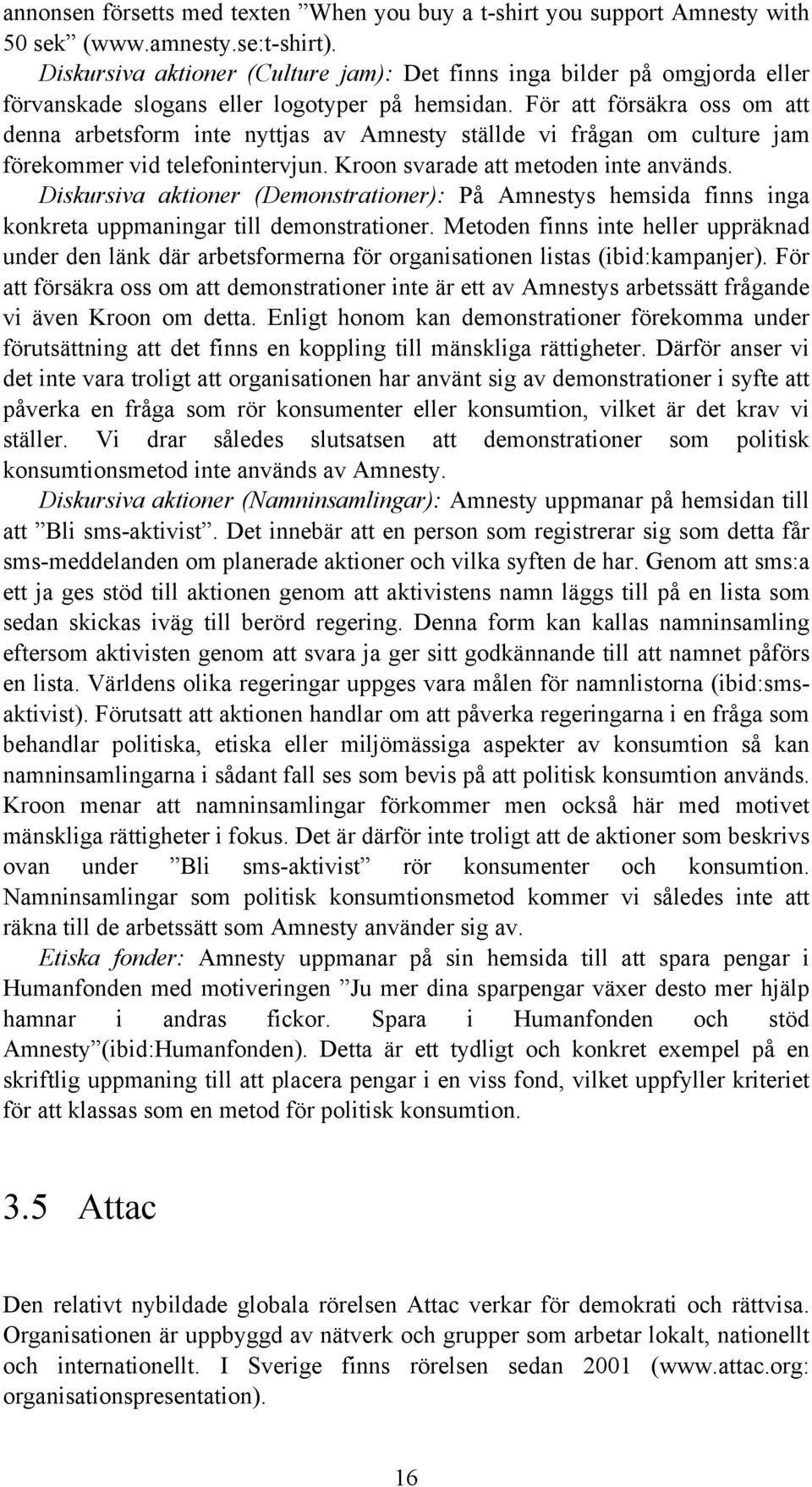 För att försäkra oss om att denna arbetsform inte nyttjas av Amnesty ställde vi frågan om culture jam förekommer vid telefonintervjun. Kroon svarade att metoden inte används.