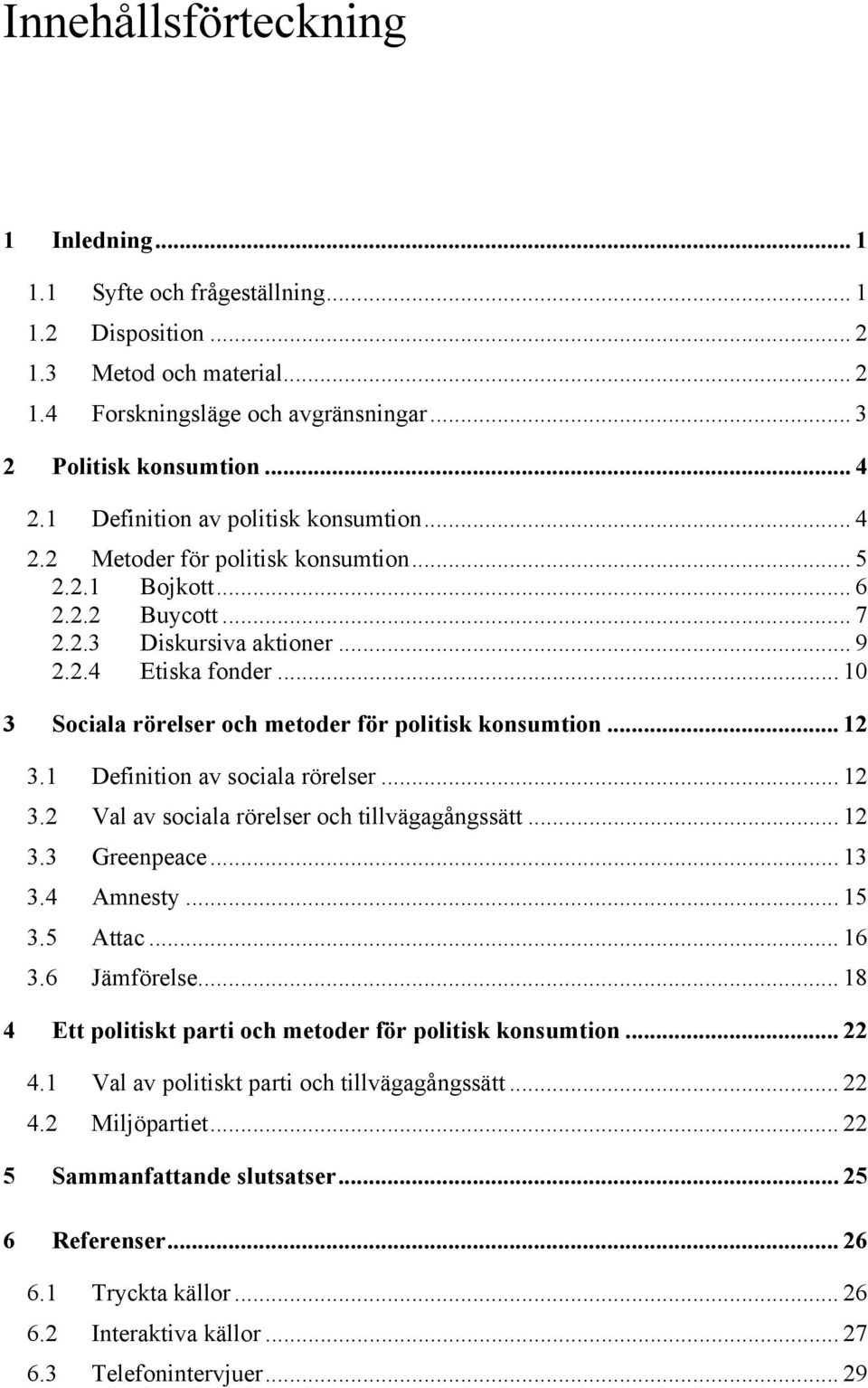 .. 10 3 Sociala rörelser och metoder för politisk konsumtion... 12 3.1 Definition av sociala rörelser... 12 3.2 Val av sociala rörelser och tillvägagångssätt... 12 3.3 Greenpeace... 13 3.4 Amnesty.