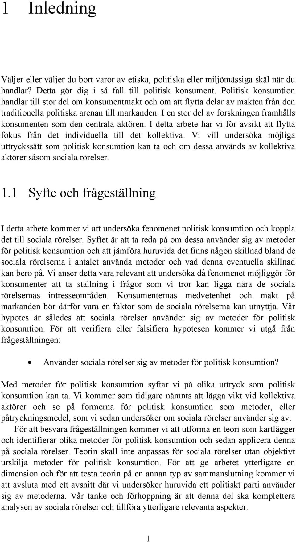 I en stor del av forskningen framhålls konsumenten som den centrala aktören. I detta arbete har vi för avsikt att flytta fokus från det individuella till det kollektiva.