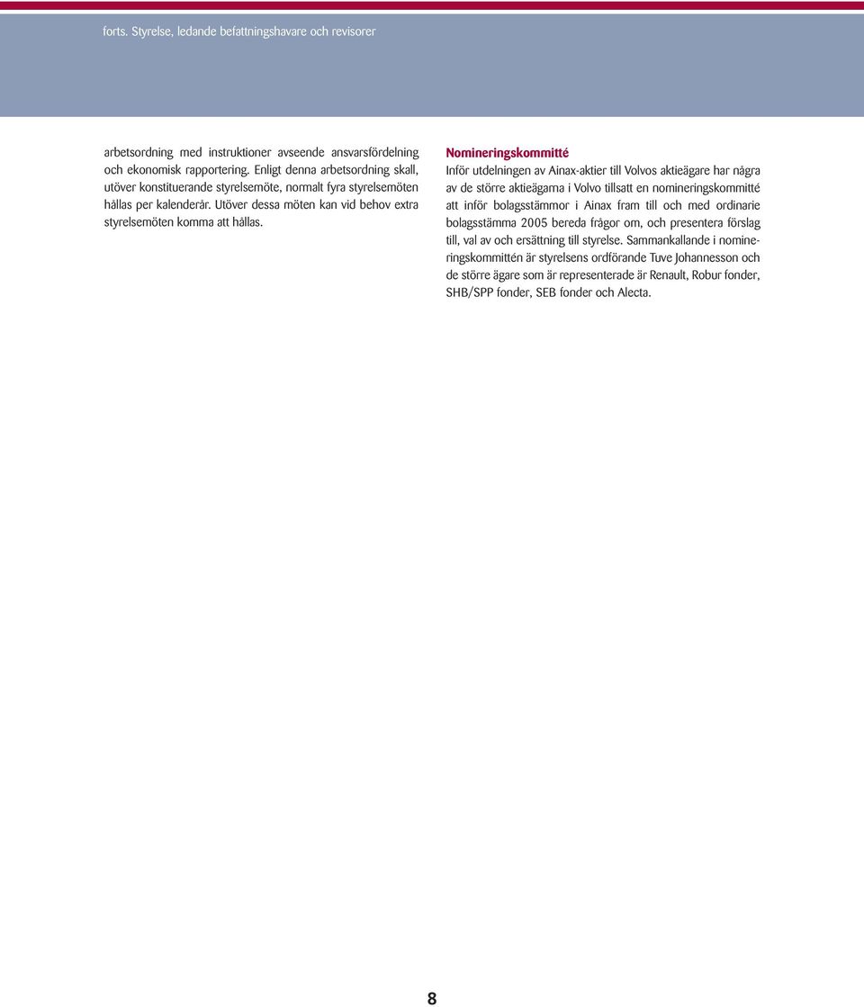 Nomineringskommitté Inför utdelningen av Ainax-aktier till Volvos aktieägare har några av de större aktieägarna i Volvo tillsatt en nomineringskommitté att inför bolagsstämmor i Ainax fram till och
