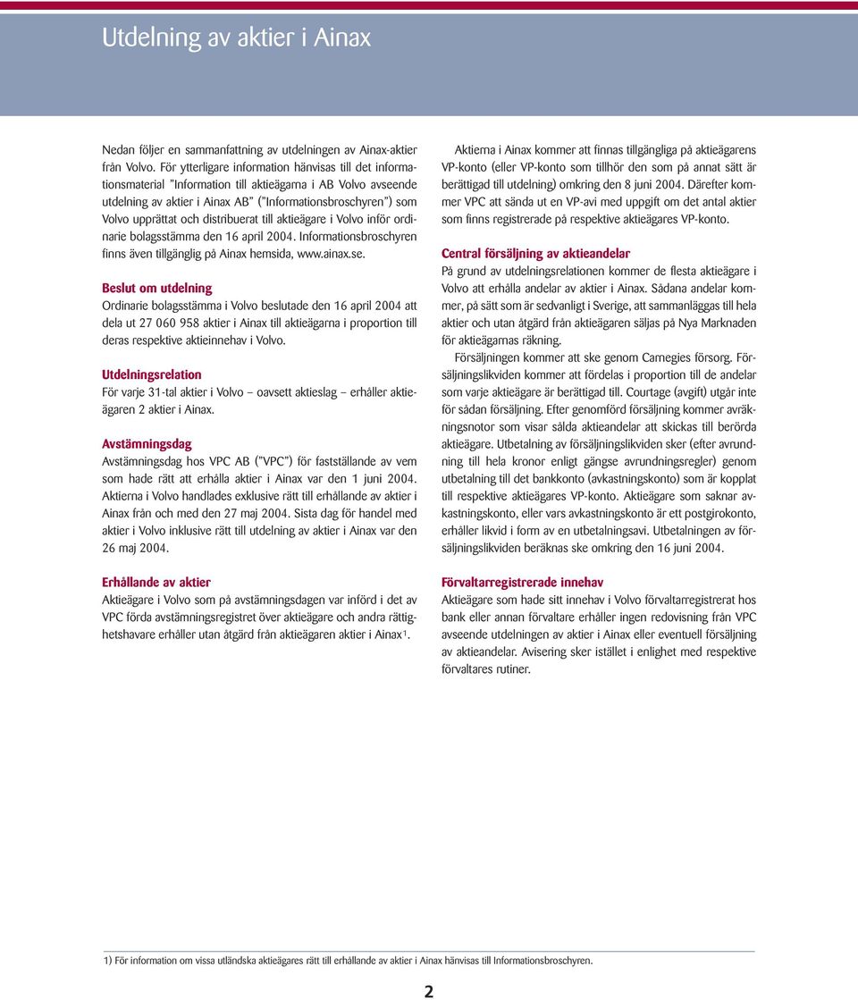 distribuerat till aktieägare i Volvo inför ordinarie bolagsstämma den 16 april 2004. Informationsbroschyren finns även tillgänglig på Ainax hemsida, www.ainax.se.