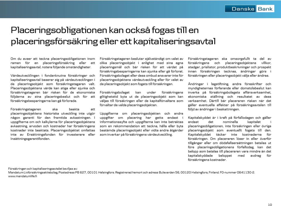 Värdeutvecklingen i fondanknutna försäkringar och kapitaliseringsavtal baserar sig på värdeutvecklingen i de placeringsobjekt som försäkringstagaren valt.