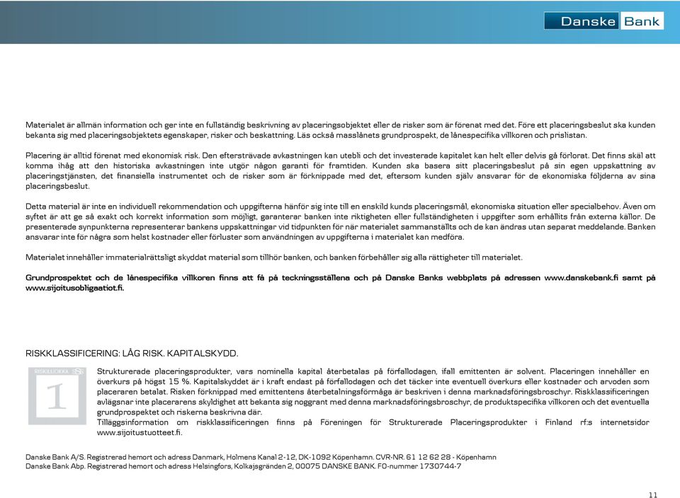 Placering är alltid förenat med ekonomisk risk. Den eftersträvade avkastningen kan utebli och det investerade kapitalet kan helt eller delvis gå förlorat.