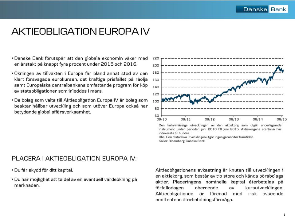 statsobligationer som inleddes i mars. De bolag som valts till Aktieobligation Europa IV är bolag som beaktar hållbar utveckling och som utöver Europa också har betydande global affärsverksamhet.