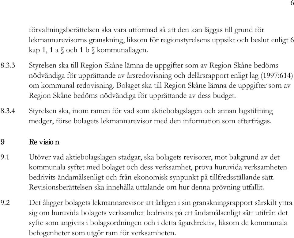 Bolaget ska till Region Skåne lämna de uppgifter som av Region Skåne bedöms nödvändiga för upprättande av dess budget. 8.3.